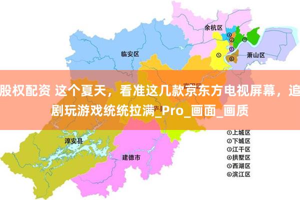 股权配资 这个夏天，看准这几款京东方电视屏幕，追剧玩游戏统统拉满_Pro_画面_画质